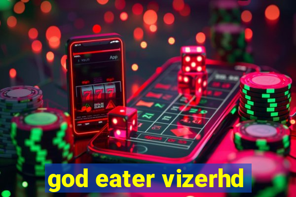 god eater vizerhd